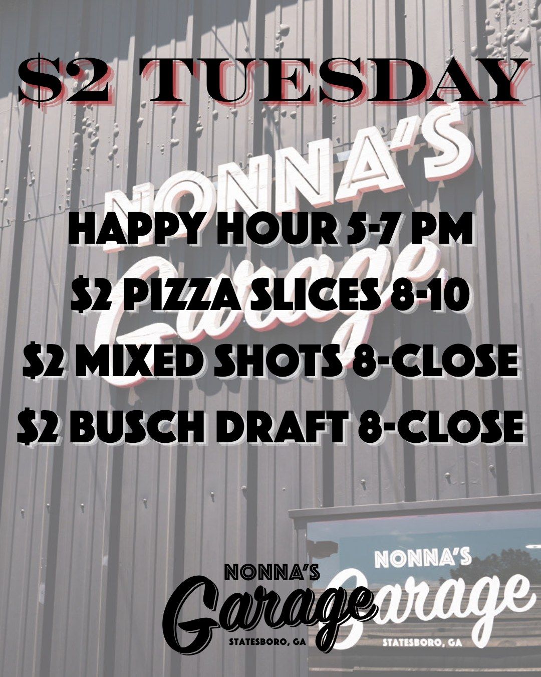 Nonna's Garage $2 Tuesday: Happy Hour 5-7 PM, $2 pizza slices 8-10, $2 mixed shots and $2 Busch draft 8-close